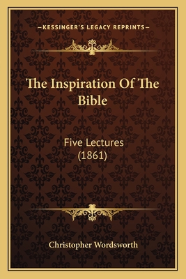 The Inspiration Of The Bible: Five Lectures (1861) 1166288455 Book Cover