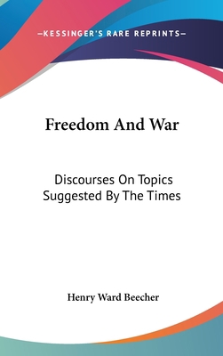 Freedom And War: Discourses On Topics Suggested... 0548153655 Book Cover