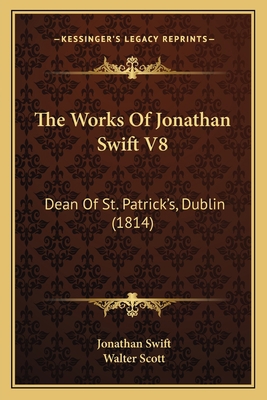 The Works Of Jonathan Swift V8: Dean Of St. Pat... 1165940116 Book Cover