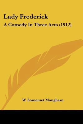 Lady Frederick: A Comedy In Three Acts (1912) 0548742685 Book Cover