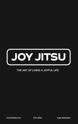 Joy Jitsu: The Art Of Living A Joyful Life 1739054202 Book Cover