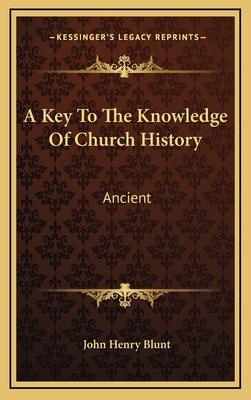 A Key To The Knowledge Of Church History: Ancient 1163420697 Book Cover