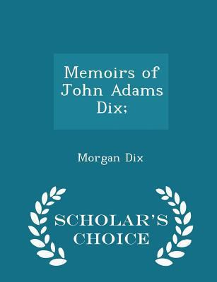 Memoirs of John Adams Dix; - Scholar's Choice E... 1298364183 Book Cover