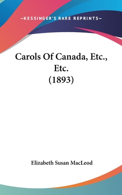 Carols of Canada, Etc., Etc. (1893) 1120228565 Book Cover