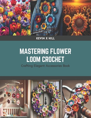 Mastering Flower Loom Crochet: Crafting Elegant... B0CS2TT5XS Book Cover