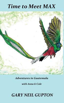 Time to Meet Max: Adventures in Guatemala with ... 069297766X Book Cover