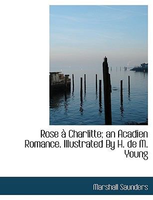 Rose a Charlitte; An Acadien Romance. Illustrat... [Large Print] 1115403842 Book Cover