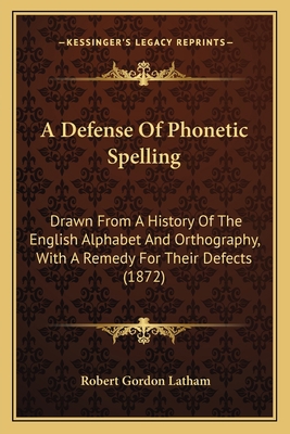 A Defense Of Phonetic Spelling: Drawn From A Hi... 1164120719 Book Cover