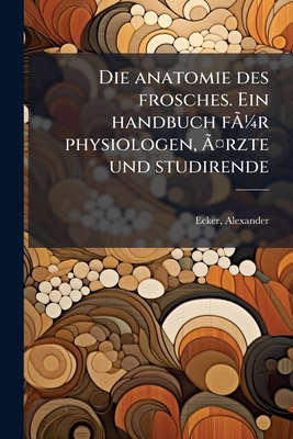 Die anatomie des frosches. Ein handbuch fÃ1/4r ... [German] 1176044826 Book Cover