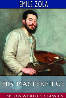 His Masterpiece (Esprios Classics): Edited by E... 1714589226 Book Cover