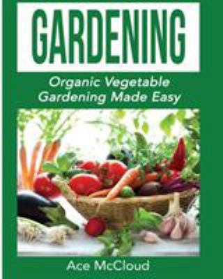 Gardening: Organic Vegetable Gardening Made Easy 1640480315 Book Cover
