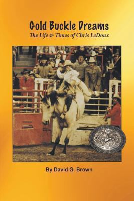 Gold Buckle Dreams: The Life & Times of Chris L... 1940130131 Book Cover