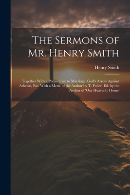 The Sermons of Mr. Henry Smith: Together With a... 1021225630 Book Cover