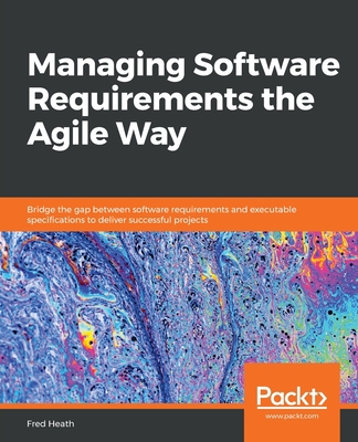 Managing Software Requirements the Agile Way: B... 1800206461 Book Cover