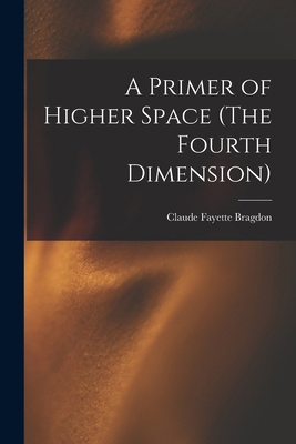 A Primer of Higher Space (The Fourth Dimension) 101542127X Book Cover