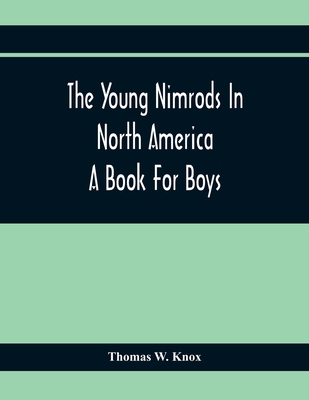 The Young Nimrods In North America; A Book For ... 9354411851 Book Cover