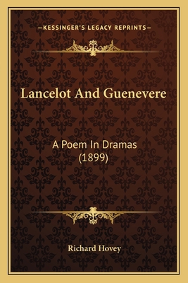 Lancelot And Guenevere: A Poem In Dramas (1899) 1166574571 Book Cover