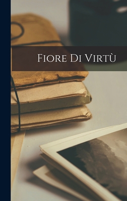 Fiore Di Virtù [Italian] 1016952570 Book Cover