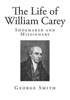 The Life of William Carey: Shoemaker and Missio... 1500806919 Book Cover