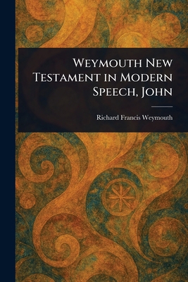 Weymouth New Testament in Modern Speech, John 1022961608 Book Cover