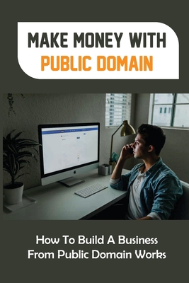 Make Money With Public Domain: How To Build A B... B09CKFV5S9 Book Cover