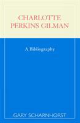 Charlotte Perkins Gilman: A Bibliography 0810846594 Book Cover