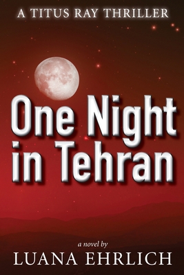 One Night in Tehran: A Titus Ray Thriller 1500157236 Book Cover