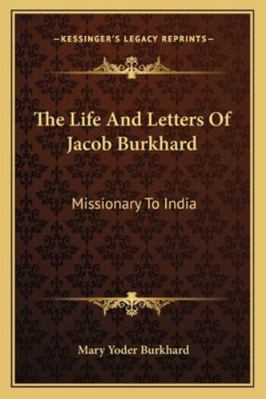 The Life And Letters Of Jacob Burkhard: Mission... 1163166960 Book Cover