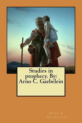 Studies in prophecy. By: Arno C. Gaebelein 1548443441 Book Cover