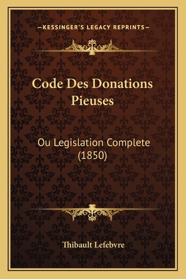 Code Des Donations Pieuses: Ou Legislation Comp... [French] 1168096901 Book Cover