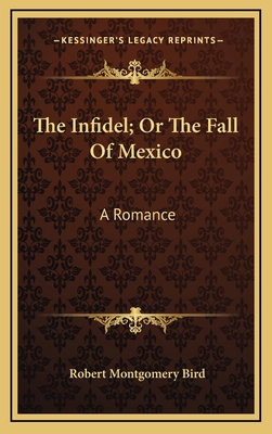 The Infidel; Or the Fall of Mexico: A Romance 1163734314 Book Cover