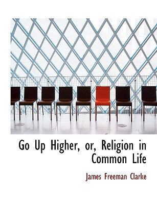 Go Up Higher, Or, Religion in Common Life [Large Print] 0554535424 Book Cover