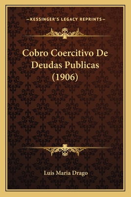 Cobro Coercitivo De Deudas Publicas (1906) [Spanish] 1167525965 Book Cover