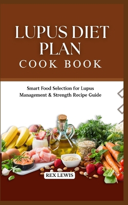 Lupus Diet Plan Cook Book: Smart Food Selection... B0D6ZSMH1F Book Cover