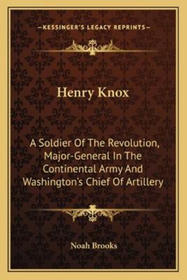 Henry Knox: A Soldier Of The Revolution, Major-... 1162923784 Book Cover