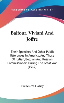 Balfour, Viviani and Joffre: Their Speeches and... 1436988683 Book Cover