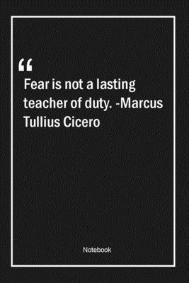 Paperback Fear is not a lasting teacher of duty. -Marcus Tullius Cicero: Lined Gift Notebook With Unique Touch | Journal | Lined Premium 120 Pages |fear Quotes| Book