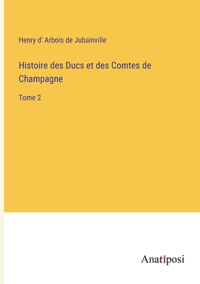 Histoire des Ducs et des Comtes de Champagne: T... [French] 3382703262 Book Cover