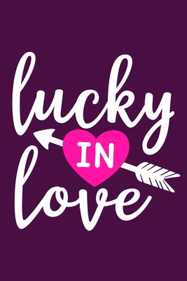 Lucky In Love: Blank Lined Notebook Journal: Valentines Gift for Women Her Girl Wife Girlfriend 6x9 | 110 Blank  Pages | Plain White Paper | Soft Cover Book