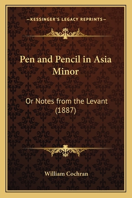 Pen and Pencil in Asia Minor: Or Notes from the... 116702415X Book Cover
