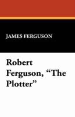 Robert Ferguson, the Plotter 1434471306 Book Cover