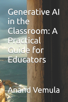 Generative AI in the Classroom: A Practical Gui... B0D7C9LN3S Book Cover