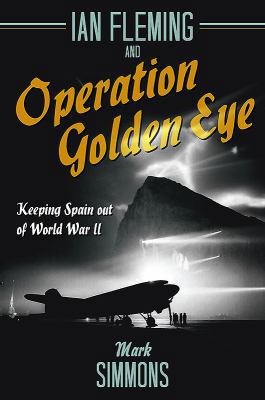 Ian Fleming and Operation Golden Eye: Keeping S... 161200685X Book Cover