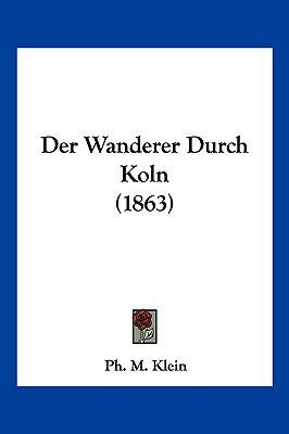 Der Wanderer Durch Koln (1863) [German] 1161305009 Book Cover