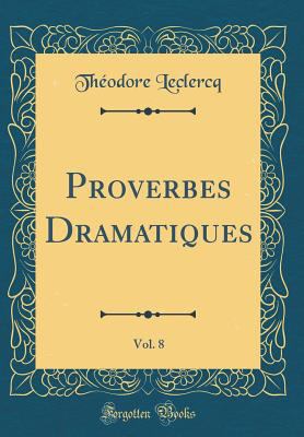 Proverbes Dramatiques, Vol. 8 (Classic Reprint) [French] 0260216860 Book Cover