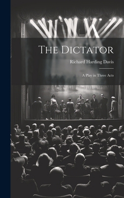 The Dictator: A Play in Three Acts 1019626895 Book Cover