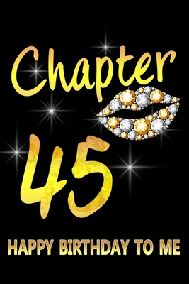 Chapter 45 Happy Birthday To Me: Awesome Funny Lined Journal notebook 45th Birthday Gift For 45 Years Old Women Wife Her sister girlfriend Mom,Diary novelty Gifts , Soft Cover, Matte Finish