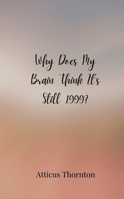 Why Does My Brain Think It's Still 1999? 3690857120 Book Cover