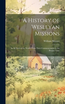 A History of Wesleyan Missions: In All Parts of... 1021102024 Book Cover
