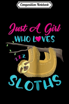 Composition Notebook: Just A Girl Who Loves Sloths Sloth Gift Journal/Notebook Blank Lined Ruled 6x9 100 Pages